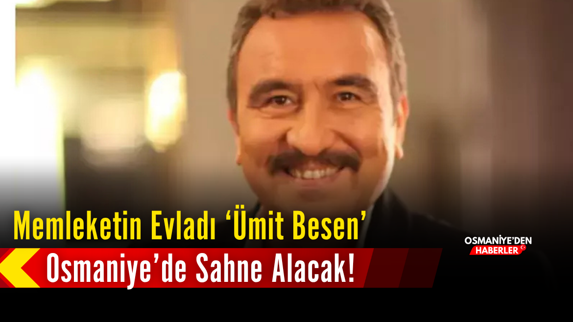 Ümit Besen Osmaniyede Sahne Alacak! 